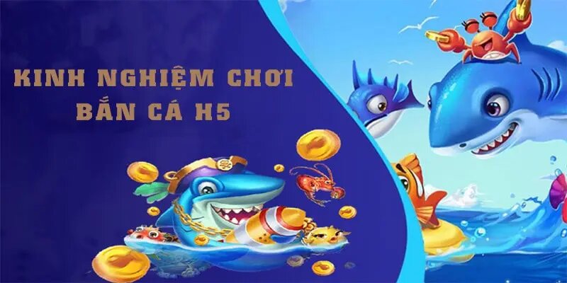 Một số mẹo bắn cá H5 để tân thủ chinh phục