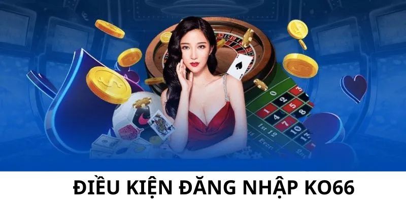 Những điều kiện quan trọng đề hội viên đăng nhập Ko66