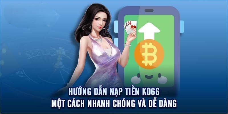 Nạp tiền Ko66 có rất nhiều hình thức giao dịch uy tín