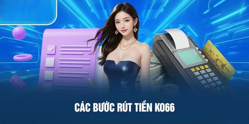 Hướng dẫn các phương thức rút tiền KO66 chính xác