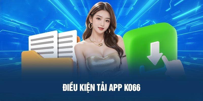 Điều kiện chuẩn bị quan trọng đề hội viên có thể tải app