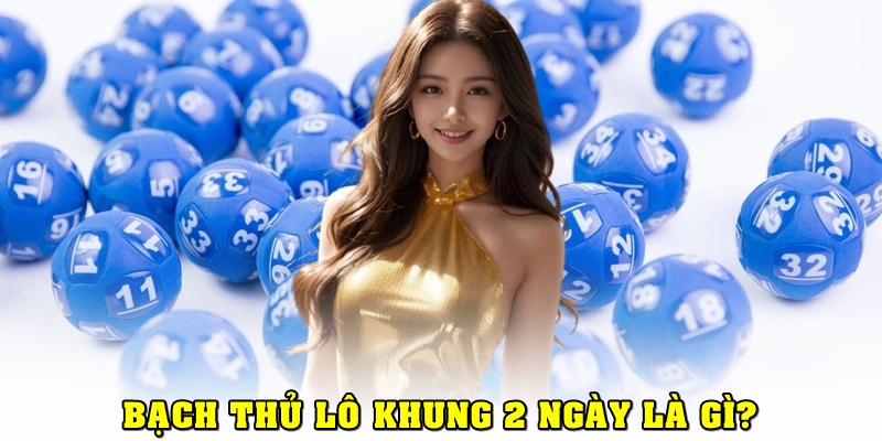 Hiểu rõ cách chơi bạch thủ lô khung 2 ngày