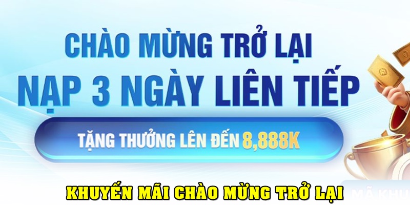 Chào mừng trở lại, tặng thưởng lên đến 8,888K