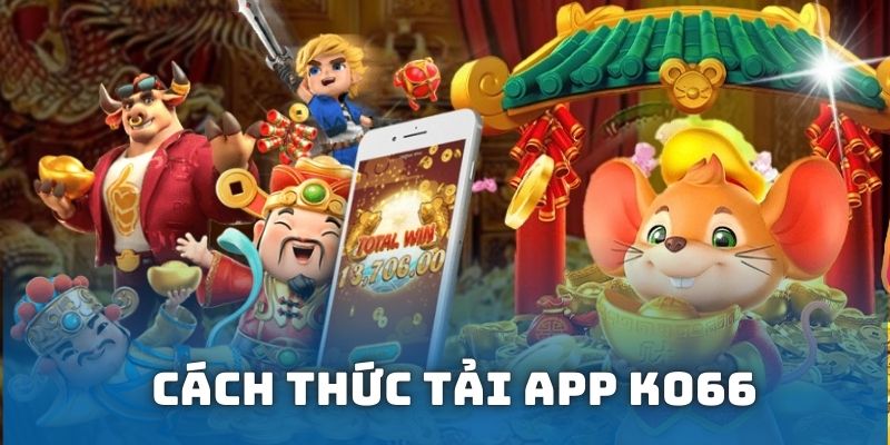 Cách thức tải app KO66 để chơi trên di động tiện lợi